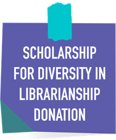 Click here to donate to the Scholarship for Diversity in Librarianship
